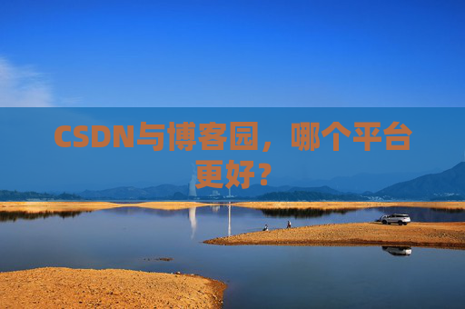 CSDN与博客园，哪个平台更好？