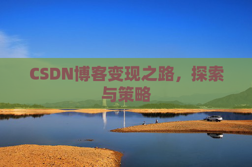 CSDN博客变现之路,探索与策略
