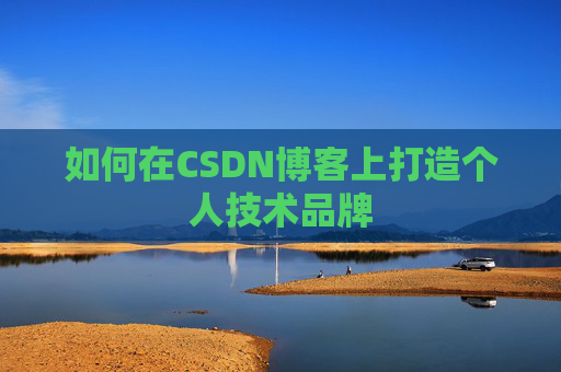 如何在CSDN博客上打造个人技术品牌