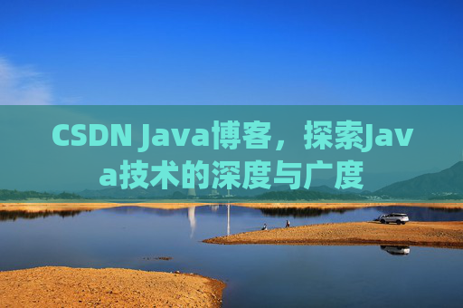 CSDN Java博客，探索Java技术的深度与广度