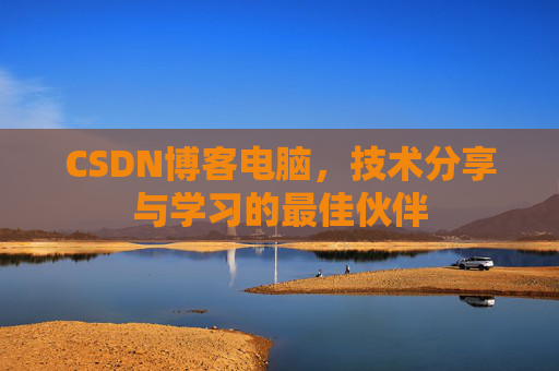 CSDN博客电脑，技术分享与学习的最佳伙伴